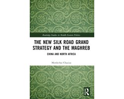 Routledge Studies in Middle Eastern Politics-The New Silk Road Grand Strategy and the Maghreb