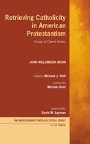 Mercersburg Theology Study Series 12 - Retrieving Catholicity in American Protestantism