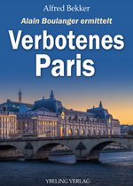 Alain Boulanger ermittelt 6 - Verbotenes Paris: Frankreich Krimis