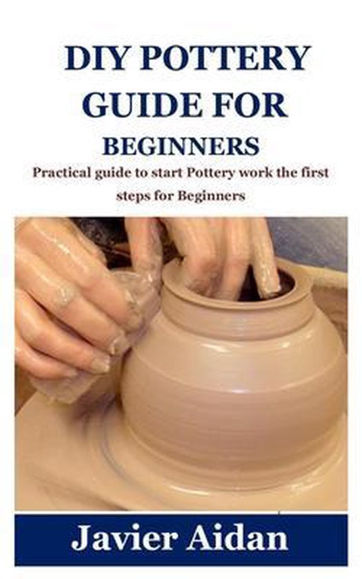 DIY Pottery Guide for Beginners, Javier Aidan 9798526821384 Boeken