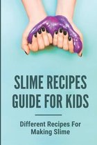 Slime Recipes Guide For Kids: Different Recipes For Making Slime