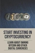 Start Investing In Cryptocurrency: Learn About Owning Bitcoin And Other Digital Currencies