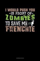I Would Push You In Front Of Zombies To Save My Frenchie