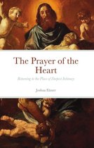 The Prayer of the Heart: Returning to the Place of Deepest Intimacy