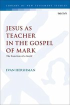 The Library of New Testament Studies- Jesus as Teacher in the Gospel of Mark