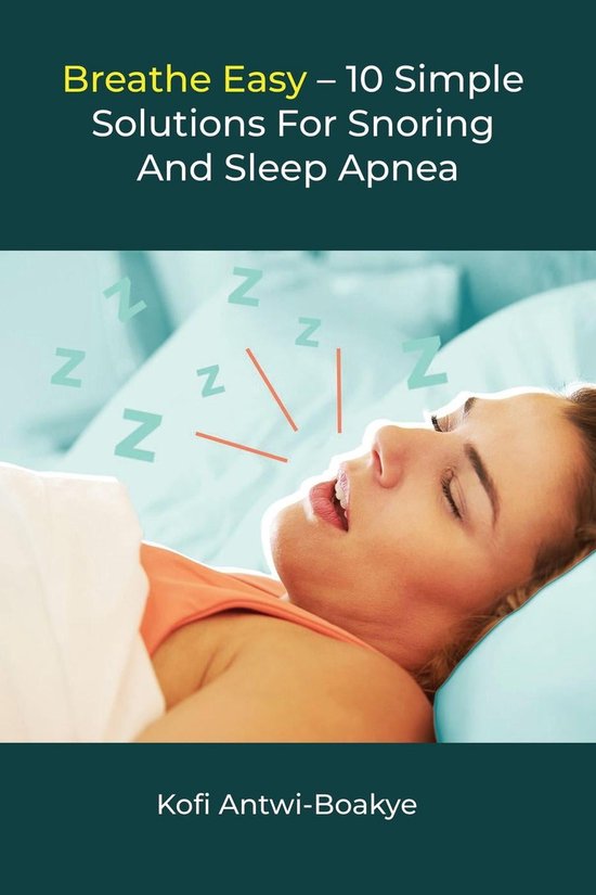 Breathe Easy 10 Simple Solutions For Snoring And Sleep Apnea (ebook