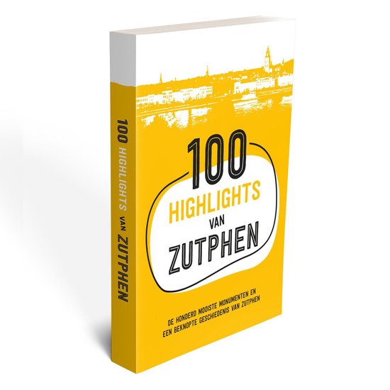 100 Highlights van Zutphen - de honderd mooiste monumenten en  een beknopte geschiedenis van zutphen