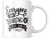 Mok met tekst: Everyone was thinking it . I just said it | Grappige mok | Grappige Cadeaus