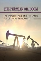 The Permian Oil Boom: The Industry And The Hot Area For US Shale Production