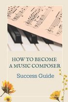 How To Become A Music Composer: Success Guide
