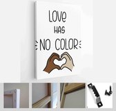 Love has no color quote and heart gesture with dark and light skin tone hands. Anti-racism message vector design against discrimination - Modern Art Canvas - Vertical - 1757454152 - 115*75 Ve