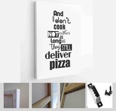 Food quote. Pizza quote. And I do not cook, either. Not as long as they still deliver pizza. - Modern Art Canvas - Vertical - 417074812 - 40-30 Vertical