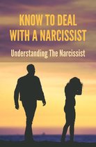 Know To Deal With A Narcissist: Understanding The Narcissist