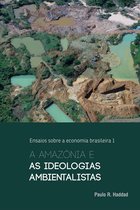 Ensaios sobre a economia brasileira 1 - A Amazônia e as ideologias ambientalistas