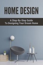 Home Design: A Step-By-Step Guide To Designing Your Dream Home