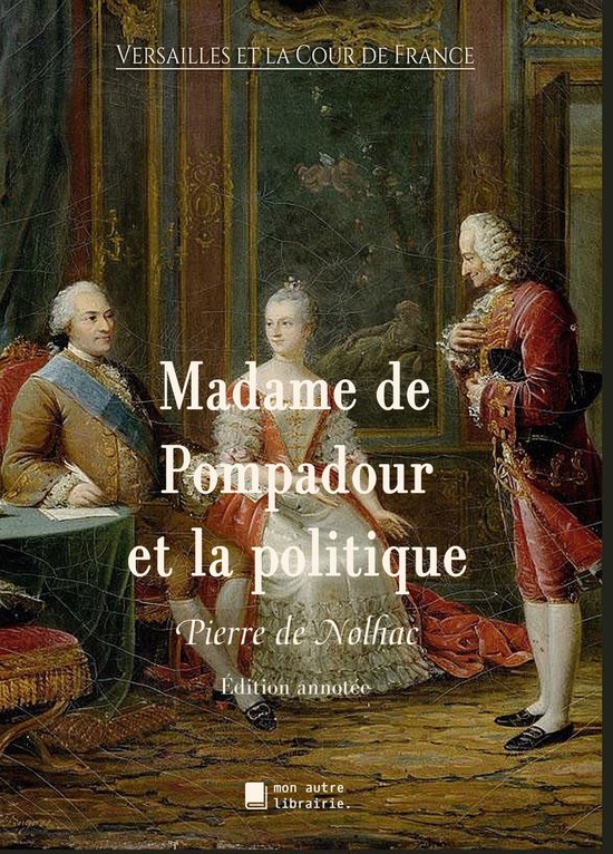 Versailles et la Cour de France 9 - Madame de Pompadour et la politique