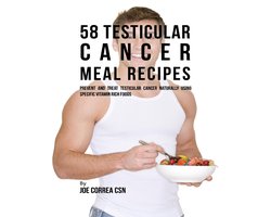 58 Testicular Cancer Meal Recipes: Prevent and Treat Testicular Cancer Naturally Using Specific Vitamin Rich Foods