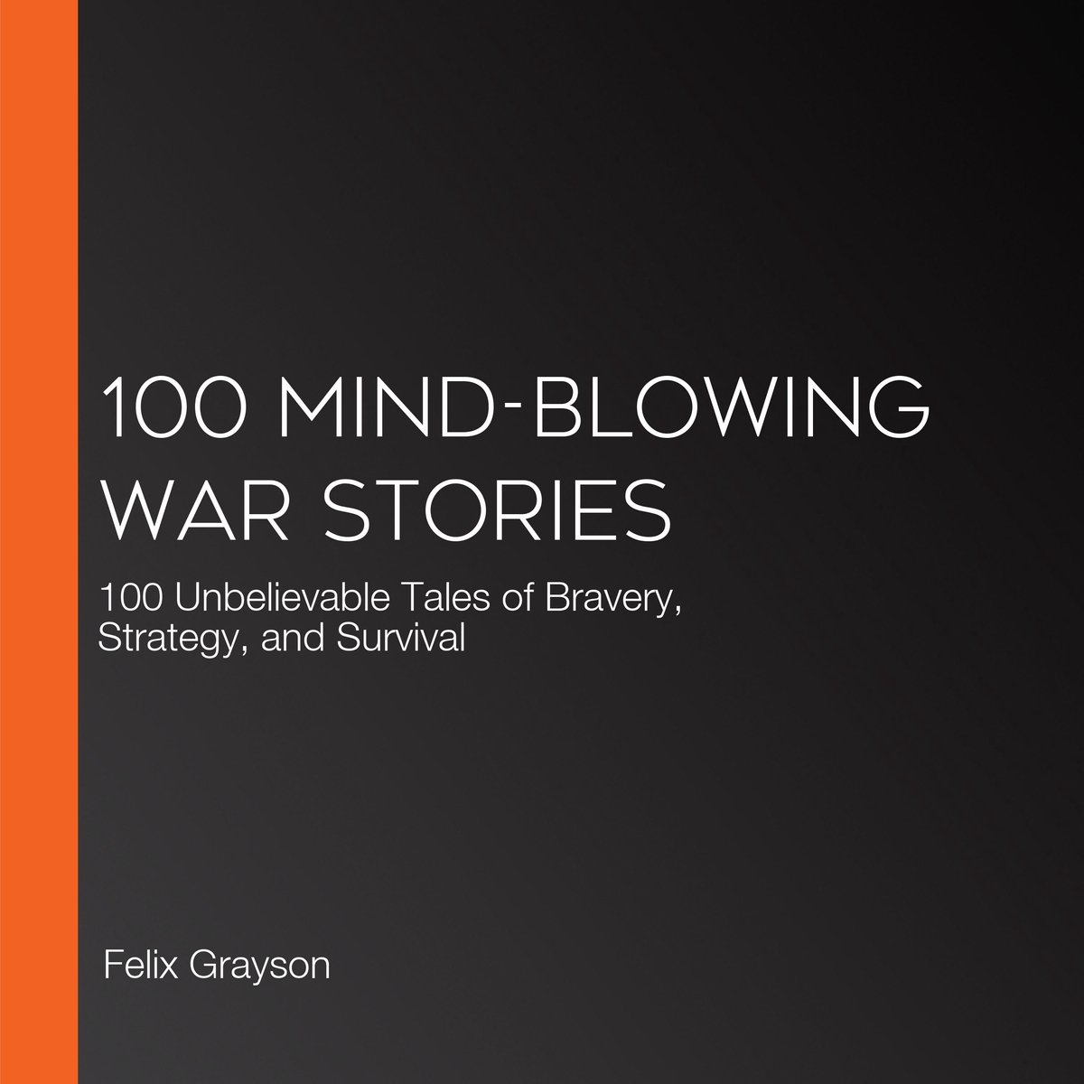 100 Mind-Blowing War Stories