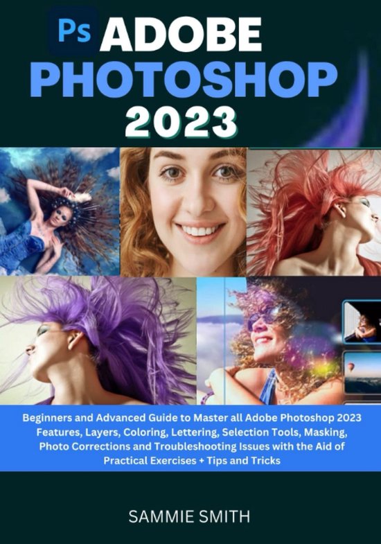 Volledige Gids voor het Beheersen van Photoshop 2023: Functies, Lagen, Kleuren, en Meer met Oefeningen en Tips