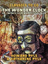 Classics To Go - The Wonder Clock, Or, Twenty Four Marvellous Tales