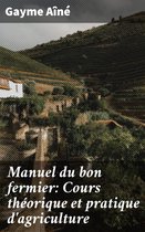 Manuel du bon fermier: Cours théorique et pratique d'agriculture