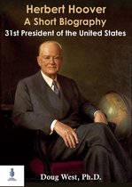 Herbert Hoover: A Short Biography; Thirty-First President of the United States