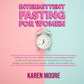 Intermittent Fasting For Women: A Ultimate step-by-step Guide to Starting Approaching Fasting and the Self-Cleansing Process of Autophagy for Permanent Weight Loss and Burn Fat in Simple, Healthy and Scientific Ways!