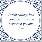 Tegeltje met hangertje - I wish college had coupons. Buy one semester, get one free