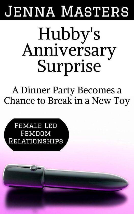 Female Led Femdom Relationships 2 - Hubby's Anniversary Surprise: A Dinner Party Becomes a Chance to Break in a New Toy