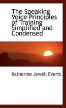 The Speaking Voice Principles of Training Simplified and Condensed