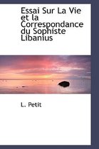 Essai Sur La Vie Et La Correspondance Du Sophiste Libanius