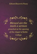 Blessed are the meek a sermon preached at the opening of the chapel of Keble College