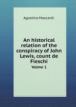 An historical relation of the conspiracy of John Lewis, count de Fieschi Volme 1