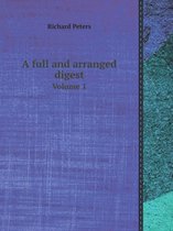 A Full and Arranged Digest Volume 1