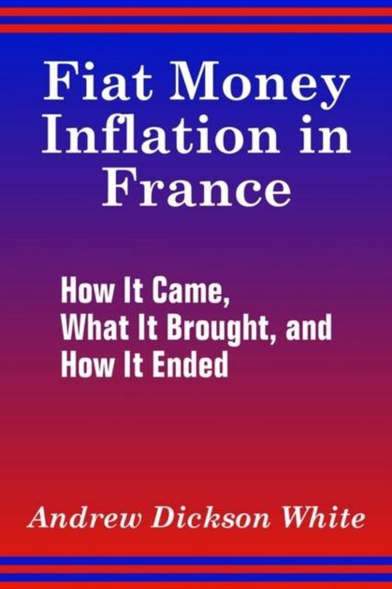 Boekhoes voor 'Fiat Money Inflation in France: How It Came, What It Brought, and How It Ended' door Andrew Dickson White.