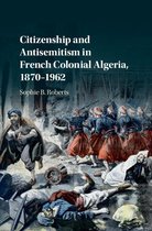 Citizenship and Antisemitism in French Colonial Algeria, 1870–1962