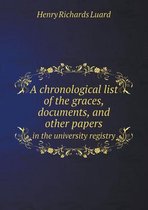A chronological list of the graces, documents, and other papers in the university registry