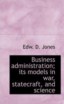 Business Administration; Its Models in War, Statecraft, and Science