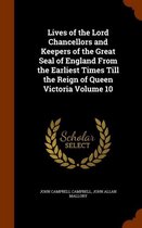 Lives of the Lord Chancellors and Keepers of the Great Seal of England from the Earliest Times Till the Reign of Queen Victoria Volume 10