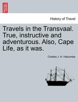 Travels in the Transvaal. True, Instructive and Adventurous. Also, Cape Life, as It Was.