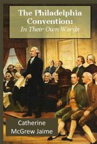1787 and the Philadelphia Convention - The Philadelphia Convention: In Their Own Words