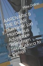 Aardvark & the Boar Romantic (Or) Murderous Adventure Tales from South Africa to Detroit