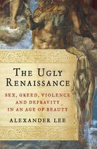 The Ugly Renaissance: Sex, Greed, Violence and Depravity