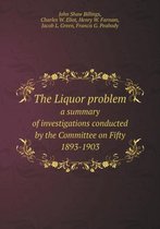 The Liquor problem a summary of investigations conducted by the Committee on Fifty 1893-1903