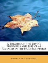 A Treatise on the Divine Goodness and Justice as Revealed in the Holy Scriptures