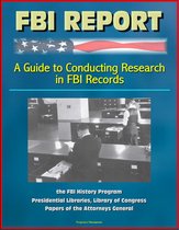 FBI Report: A Guide to Conducting Research in FBI Records, the FBI History Program - Presidential Libraries, Library of Congress, Papers of the Attorneys General