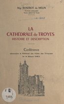 La cathédrale de Troyes, histoire et description