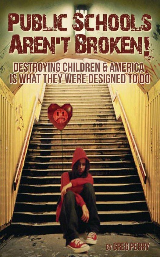 The Public Schools Aren’t Broken: Destroying Children & Am ... - cover