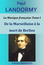 La Musique française 1 - La Musique française Tome I - De la Marseillaise à la mort de Berlioz