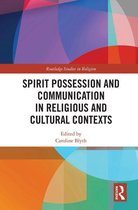 Routledge Studies in Religion - Spirit Possession and Communication in Religious and Cultural Contexts